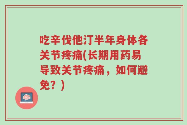 吃辛伐他汀半年身体各关节疼痛(长期用药易导致关节疼痛,如何避免?)-第1张图片-超越 吃辛伐他汀半年身体各关节疼痛(长期用药易导致关节疼痛,如何避免?)-第1张图片-超越