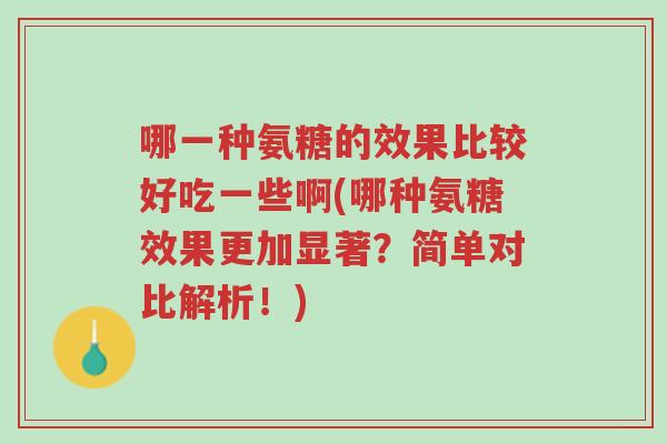 哪一种氨糖的效果比较好吃一些啊(哪种氨糖效果更加显著?简单对比解析!)-第1张图片-超越 哪一种氨糖的效果比较好吃一些啊(哪种氨糖效果更加显著?简单对比解析!)-第1张图片-超越