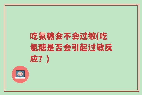 吃氨糖会不会过敏(吃氨糖是否会引起过敏反应?)-第1张图片-超越 吃氨糖会不会过敏(吃氨糖是否会引起过敏反应?)-第1张图片-超越