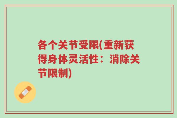 各个关节受限(重新获得身体灵活性:消除关节限制)-第1张图片-超越 各个关节受限(重新获得身体灵活性:消除关节限制)-第1张图片-超越