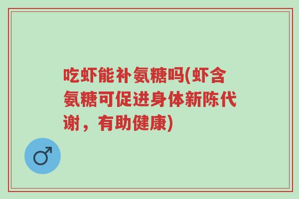 吃虾能补氨糖吗(虾含氨糖可促进身体新陈代谢,有助健康)-第1张图片-超越 吃虾能补氨糖吗(虾含氨糖可促进身体新陈代谢,有助健康)-第1张图片-超越