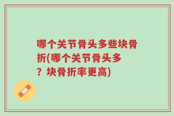 哪个关节骨头多些块骨折(哪个关节骨头多 ?块骨折率更高)-第1张图片-超越 哪个关节骨头多些块骨折(哪个关节骨头多 ?块骨折率更高)-第1张图片-超越