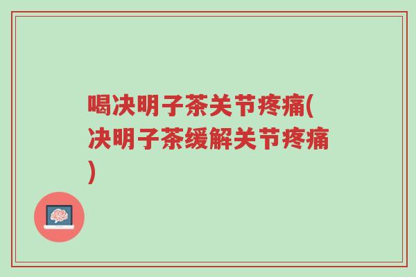 喝决明子茶关节疼痛(决明子茶缓解关节疼痛)-第1张图片-超越 喝决明子茶关节疼痛(决明子茶缓解关节疼痛)-第1张图片-超越