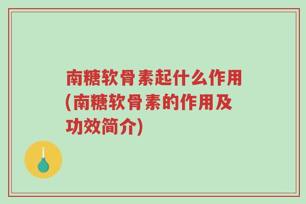 南糖软骨素起什么作用(南糖软骨素的作用及功效简介)-第1张图片-超越 南糖软骨素起什么作用(南糖软骨素的作用及功效简介)-第1张图片-超越