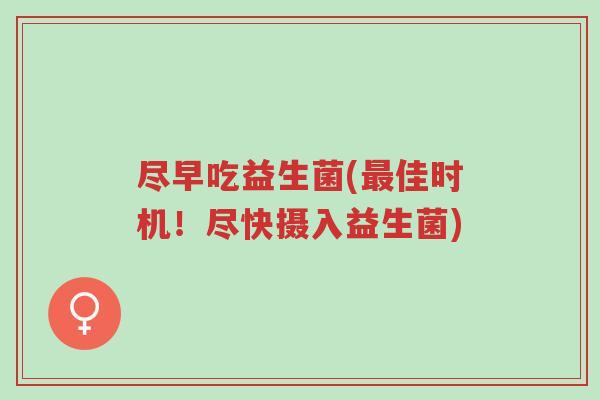 尽早吃益生菌(最佳时机！尽快摄入益生菌)-第1张图片-超越