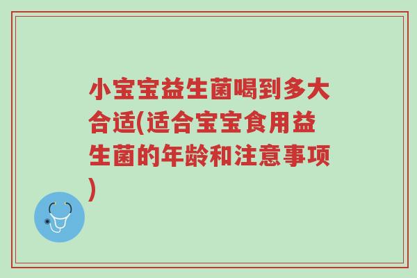 小宝宝益生菌喝到多大合适(适合宝宝食用益生菌的年龄和注意事项)-第1张图片-超越 小宝宝益生菌喝到多大合适(适合宝宝食用益生菌的年龄和注意事项)-第1张图片-超越