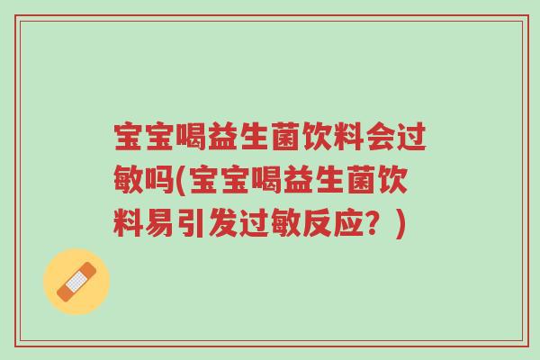 宝宝喝益生菌饮料会过敏吗(宝宝喝益生菌饮料易引发过敏反应?)-第1张图片-超越 宝宝喝益生菌饮料会过敏吗(宝宝喝益生菌饮料易引发过敏反应?)-第1张图片-超越