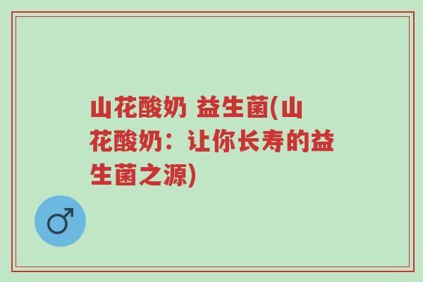 山花酸奶 益生菌(山花酸奶:让你长寿的益生菌之源)-第1张图片-超越 山花酸奶 益生菌(山花酸奶:让你长寿的益生菌之源)-第1张图片-超越