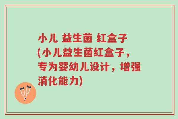 小儿 益生菌 红盒子(小儿益生菌红盒子,专为婴幼儿设计,增强消化能力)-第1张图片-超越 小儿 益生菌 红盒子(小儿益生菌红盒子,专为婴幼儿设计,增强消化能力)-第1张图片-超越