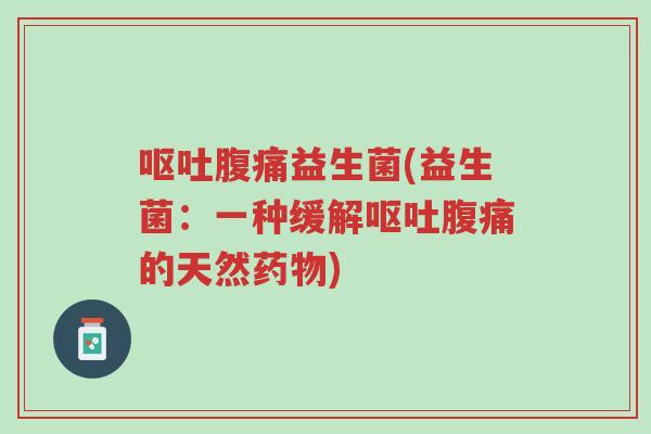 呕吐腹痛益生菌(益生菌:一种缓解呕吐腹痛的天然药物)-第1张图片-超越 呕吐腹痛益生菌(益生菌:一种缓解呕吐腹痛的天然药物)-第1张图片-超越