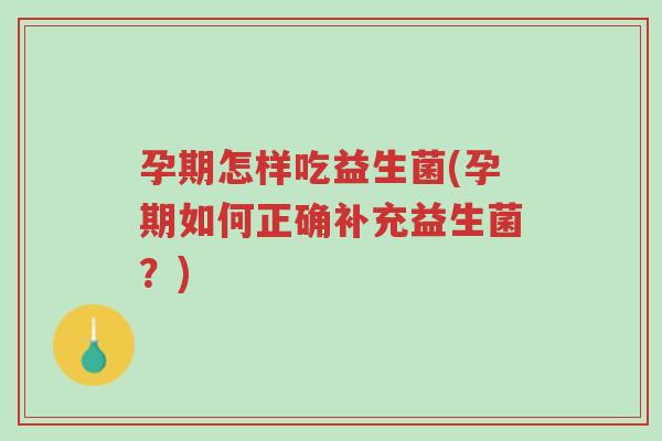 孕期怎样吃益生菌(孕期如何正确补充益生菌？)-第1张图片-超越