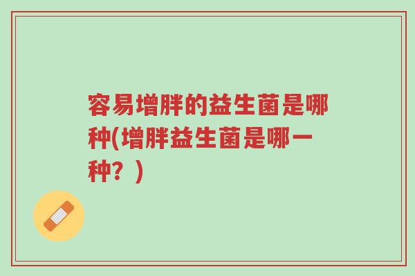 容易增胖的益生菌是哪种(增胖益生菌是哪一种?)-第1张图片-超越 容易增胖的益生菌是哪种(增胖益生菌是哪一种?)-第1张图片-超越