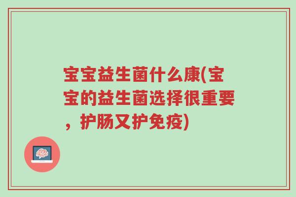 宝宝益生菌什么康(宝宝的益生菌选择很重要,护肠又护免疫)-第1张图片-超越 宝宝益生菌什么康(宝宝的益生菌选择很重要,护肠又护免疫)-第1张图片-超越