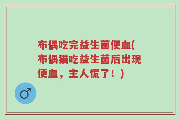 布偶吃完益生菌便血(布偶猫吃益生菌后出现便血,主人慌了!)-第1张图片-超越 布偶吃完益生菌便血(布偶猫吃益生菌后出现便血,主人慌了!)-第1张图片-超越