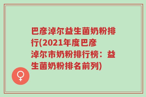 巴彦淖尔益生菌奶粉排行(2021年度巴彦淖尔市奶粉排行榜:益生菌奶粉排名前列)-第1张图片-超越 巴彦淖尔益生菌奶粉排行(2021年度巴彦淖尔市奶粉排行榜:益生菌奶粉排名前列)-第1张图片-超越