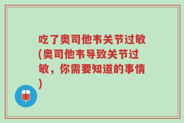 吃了奥司他韦关节过敏(奥司他韦导致关节过敏,你需要知道的事情)-第1张图片-超越 吃了奥司他韦关节过敏(奥司他韦导致关节过敏,你需要知道的事情)-第1张图片-超越