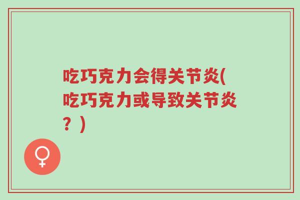 吃巧克力会得关节炎(吃巧克力或导致关节炎?)-第1张图片-超越 吃巧克力会得关节炎(吃巧克力或导致关节炎?)-第1张图片-超越