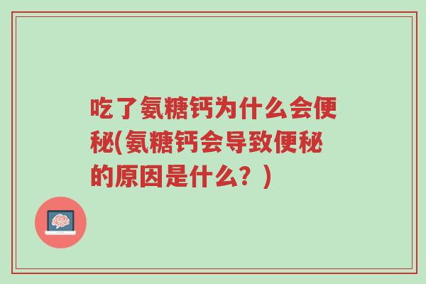 吃了氨糖钙为什么会便秘(氨糖钙会导致便秘的原因是什么？)-第1张图片-超越