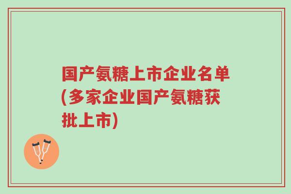 国产氨糖上市企业名单(多家企业国产氨糖获批上市)-第1张图片-超越 国产氨糖上市企业名单(多家企业国产氨糖获批上市)-第1张图片-超越