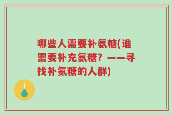 哪些人需要补氨糖(谁需要补充氨糖?——寻找补氨糖的人群)-第1张图片-超越 哪些人需要补氨糖(谁需要补充氨糖?——寻找补氨糖的人群)-第1张图片-超越