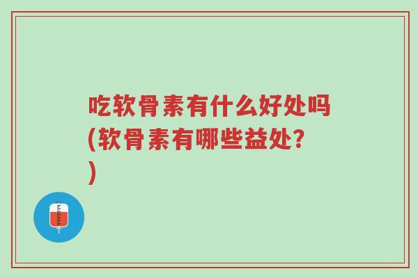 吃软骨素有什么好处吗(软骨素有哪些益处?)-第1张图片-超越 吃软骨素有什么好处吗(软骨素有哪些益处?)-第1张图片-超越