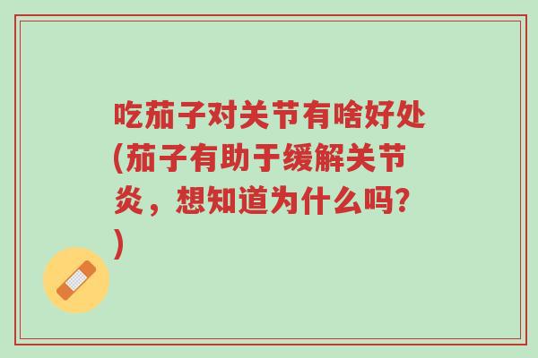 吃茄子对关节有啥好处(茄子有助于缓解关节炎,想知道为什么吗?)-第1张图片-超越 吃茄子对关节有啥好处(茄子有助于缓解关节炎,想知道为什么吗?)-第1张图片-超越
