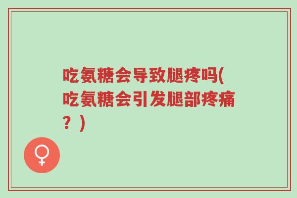 吃氨糖会导致腿疼吗(吃氨糖会引发腿部疼痛?)-第1张图片-超越 吃氨糖会导致腿疼吗(吃氨糖会引发腿部疼痛?)-第1张图片-超越