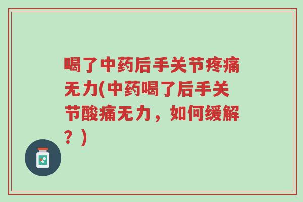 喝了中药后手关节疼痛无力(中药喝了后手关节酸痛无力,如何缓解?)-第1张图片-超越 喝了中药后手关节疼痛无力(中药喝了后手关节酸痛无力,如何缓解?)-第1张图片-超越