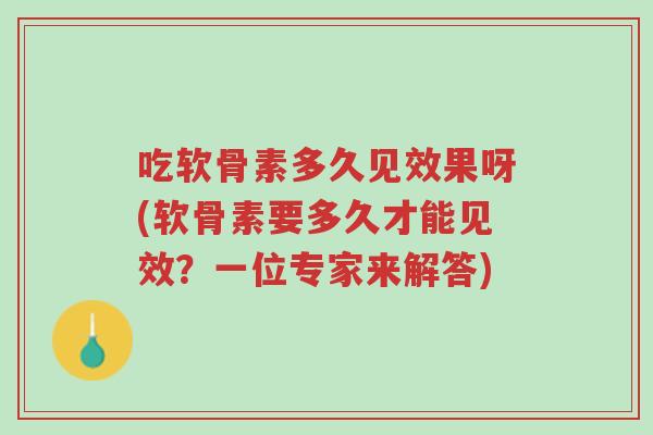 吃软骨素多久见效果呀(软骨素要多久才能见效?一位专家来解答)-第1张图片-超越 吃软骨素多久见效果呀(软骨素要多久才能见效?一位专家来解答)-第1张图片-超越