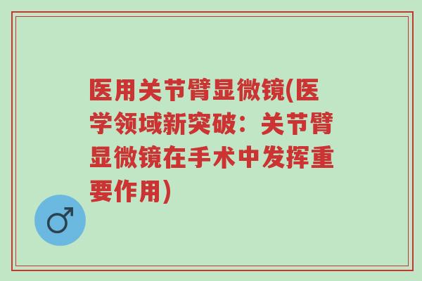 医用关节臂显微镜(医学领域新突破:关节臂显微镜在手术中发挥重要作用)-第1张图片-超越 医用关节臂显微镜(医学领域新突破:关节臂显微镜在手术中发挥重要作用)-第1张图片-超越