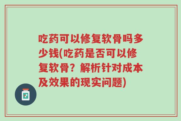 吃药可以修复软骨吗多少钱(吃药是否可以修复软骨?解析针对成本及效果的现实问题)-第1张图片-超越 吃药可以修复软骨吗多少钱(吃药是否可以修复软骨?解析针对成本及效果的现实问题)-第1张图片-超越