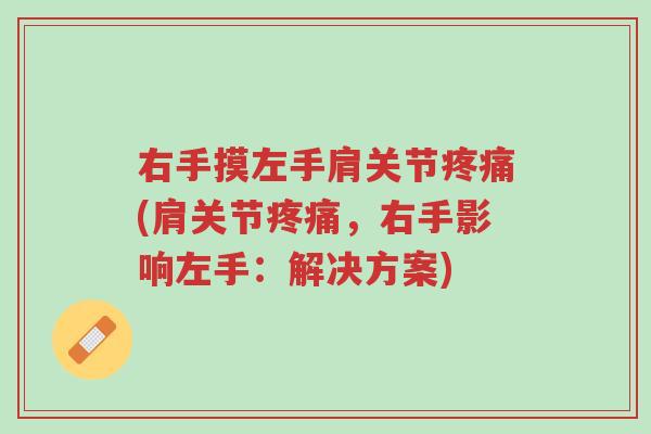 右手摸左手肩关节疼痛(肩关节疼痛，右手影响左手：解决方案)-第1张图片-超越