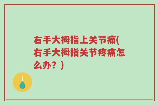 右手大拇指上关节痛(右手大拇指关节疼痛怎么办？)-第1张图片-超越