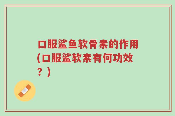 口服鲨鱼软骨素的作用(口服鲨软素有何功效?)-第1张图片-超越 口服鲨鱼软骨素的作用(口服鲨软素有何功效?)-第1张图片-超越