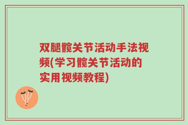 双腿髋关节活动手法视频(学习髋关节活动的实用视频教程)-第1张图片-超越 双腿髋关节活动手法视频(学习髋关节活动的实用视频教程)-第1张图片-超越