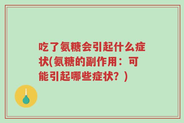 吃了氨糖会引起什么症状(氨糖的副作用:可能引起哪些症状?)-第1张图片-超越 吃了氨糖会引起什么症状(氨糖的副作用:可能引起哪些症状?)-第1张图片-超越