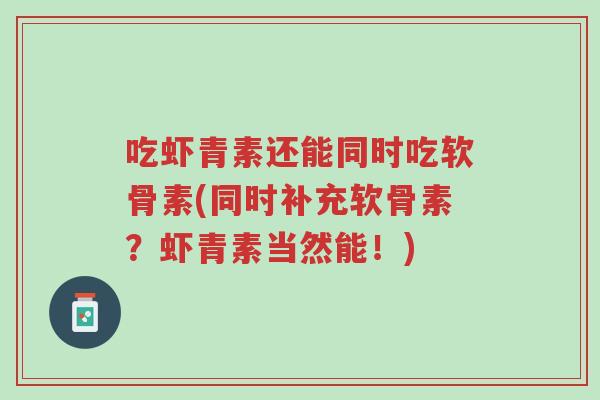 吃虾青素还能同时吃软骨素(同时补充软骨素?虾青素当然能!)-第1张图片-超越 吃虾青素还能同时吃软骨素(同时补充软骨素?虾青素当然能!)-第1张图片-超越