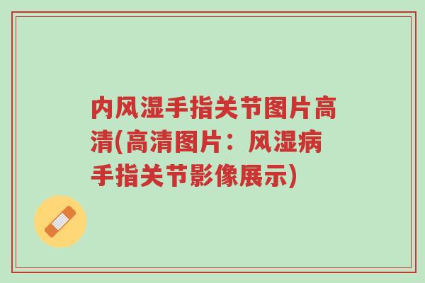 内风湿手指关节图片高清(高清图片：风湿病手指关节影像展示)-第1张图片-超越
