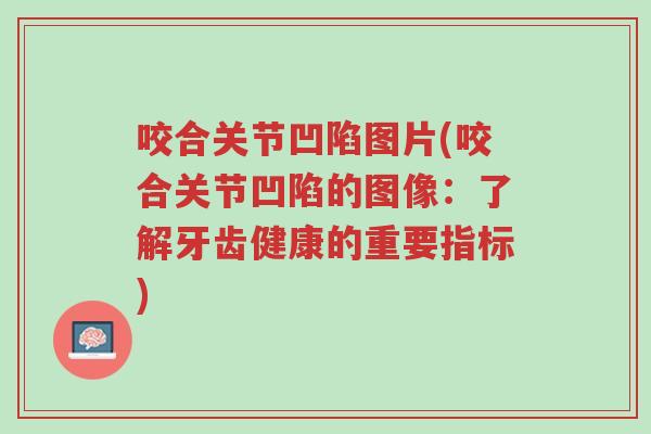 咬合关节凹陷图片(咬合关节凹陷的图像：了解牙齿健康的重要指标)-第1张图片-超越