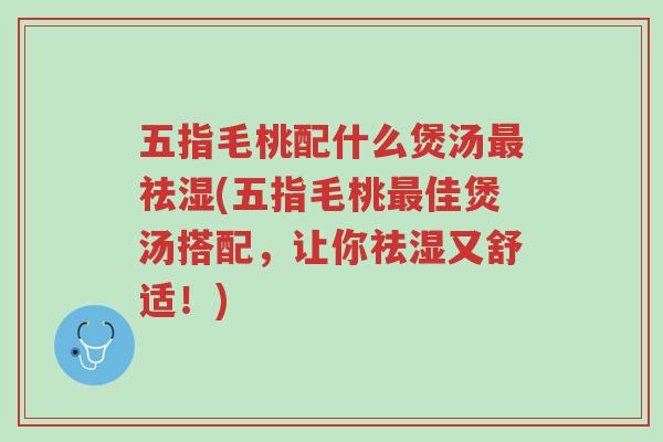 五指毛桃配什么煲汤最祛湿(五指毛桃最佳煲汤搭配,让你祛湿又舒适!)-第1张图片-超越 五指毛桃配什么煲汤最祛湿(五指毛桃最佳煲汤搭配,让你祛湿又舒适!)-第1张图片-超越
