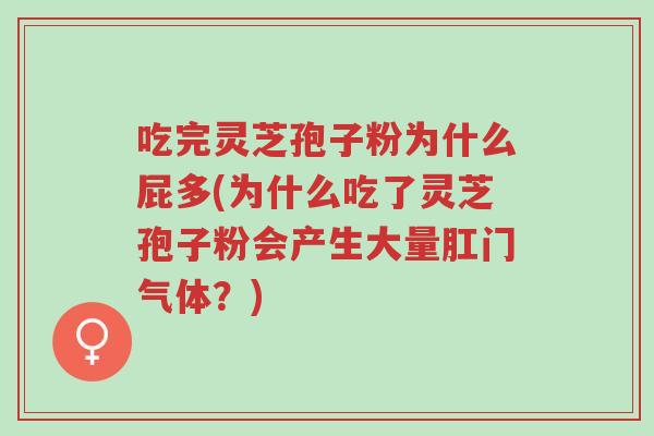 吃完灵芝孢子粉为什么屁多(为什么吃了灵芝孢子粉会产生大量肛门气体?)-第1张图片-超越 吃完灵芝孢子粉为什么屁多(为什么吃了灵芝孢子粉会产生大量肛门气体?)-第1张图片-超越
