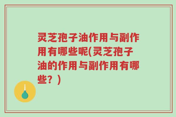 灵芝孢子油作用与副作用有哪些呢(灵芝孢子油的作用与副作用有哪些？)-第1张图片-超越