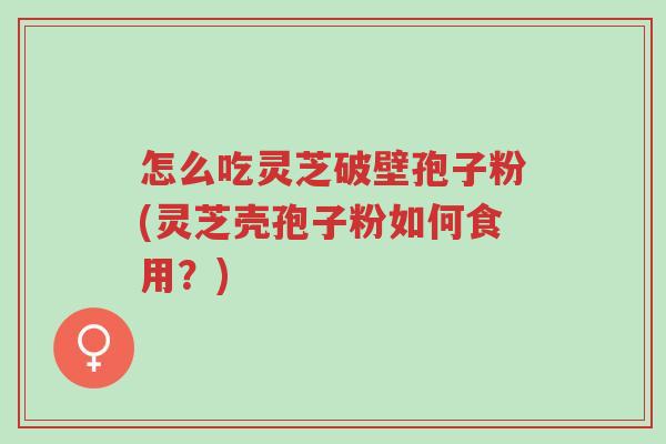 怎么吃灵芝破壁孢子粉(灵芝壳孢子粉如何食用?)-第1张图片-超越 怎么吃灵芝破壁孢子粉(灵芝壳孢子粉如何食用?)-第1张图片-超越