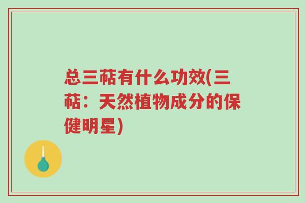 总三萜有什么功效(三萜:天然植物成分的保健明星)-第1张图片-超越 总三萜有什么功效(三萜:天然植物成分的保健明星)-第1张图片-超越