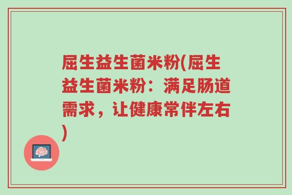 屈生益生菌米粉(屈生益生菌米粉：满足肠道需求，让健康常伴左右)-第1张图片-超越