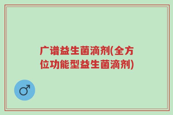 广谱益生菌滴剂(全方位功能型益生菌滴剂)-第1张图片-超越 广谱益生菌滴剂(全方位功能型益生菌滴剂)-第1张图片-超越