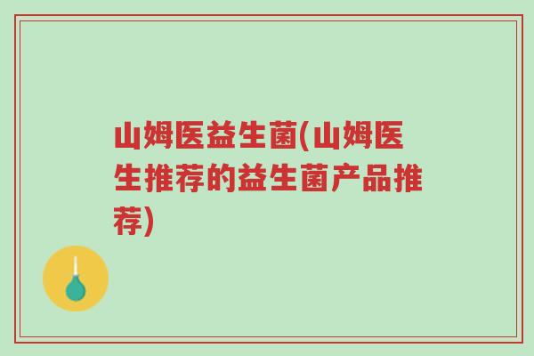 山姆医益生菌(山姆医生推荐的益生菌产品推荐)-第1张图片-超越 山姆医益生菌(山姆医生推荐的益生菌产品推荐)-第1张图片-超越