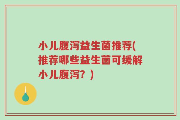 小儿腹泻益生菌推荐(推荐哪些益生菌可缓解小儿腹泻?)-第1张图片-超越 小儿腹泻益生菌推荐(推荐哪些益生菌可缓解小儿腹泻?)-第1张图片-超越