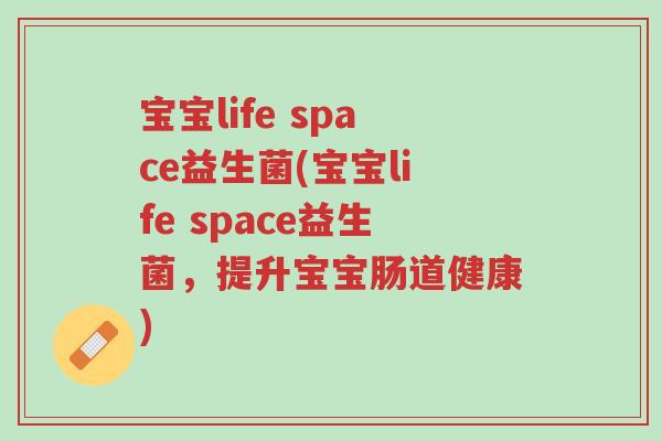 宝宝life space益生菌(宝宝life space益生菌,提升宝宝肠道健康)-第1张图片-超越 宝宝life space益生菌(宝宝life space益生菌,提升宝宝肠道健康)-第1张图片-超越