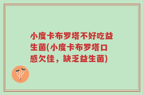 小度卡布罗塔不好吃益生菌(小度卡布罗塔口感欠佳,缺乏益生菌)-第1张图片-超越 小度卡布罗塔不好吃益生菌(小度卡布罗塔口感欠佳,缺乏益生菌)-第1张图片-超越